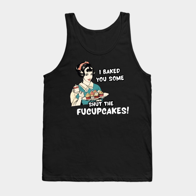 Funny Sarcasm Women Shut the Fucupcakes Sarcastic Mom Sarcasm Lover Tank Top by DaysuCollege